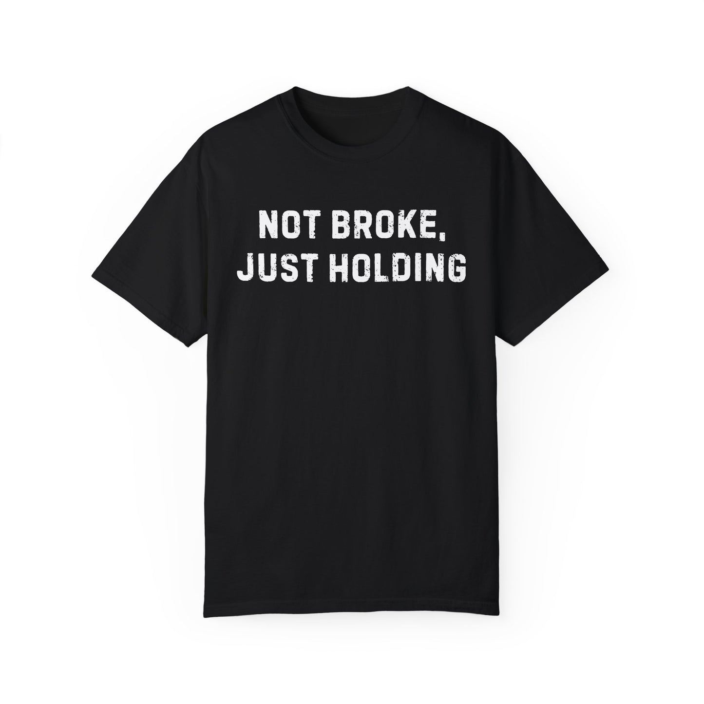 Not Broke, Just Holding Tee