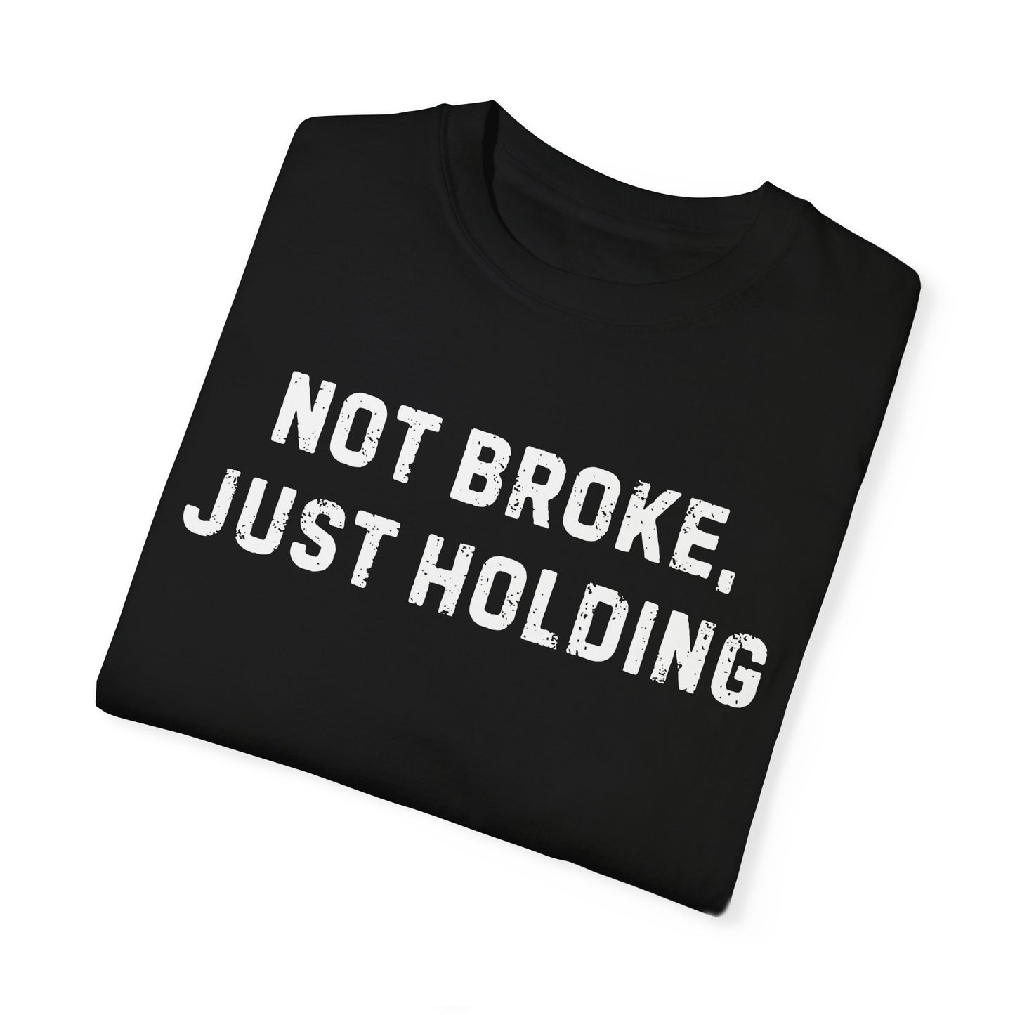 Not Broke, Just Holding Tee